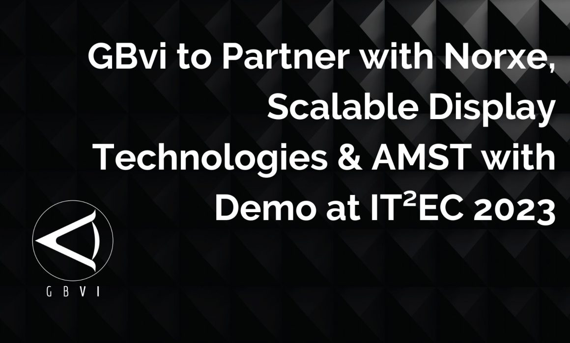GBvi to Partner with Norxe, Scalable Display Technologies & AMST with Demo at IT²EC 2023